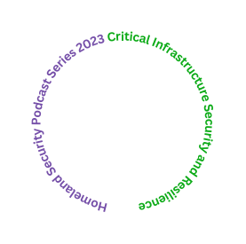 Homeland Security Podcast Series 2023 Critical Infrastructure Security and Resilience
